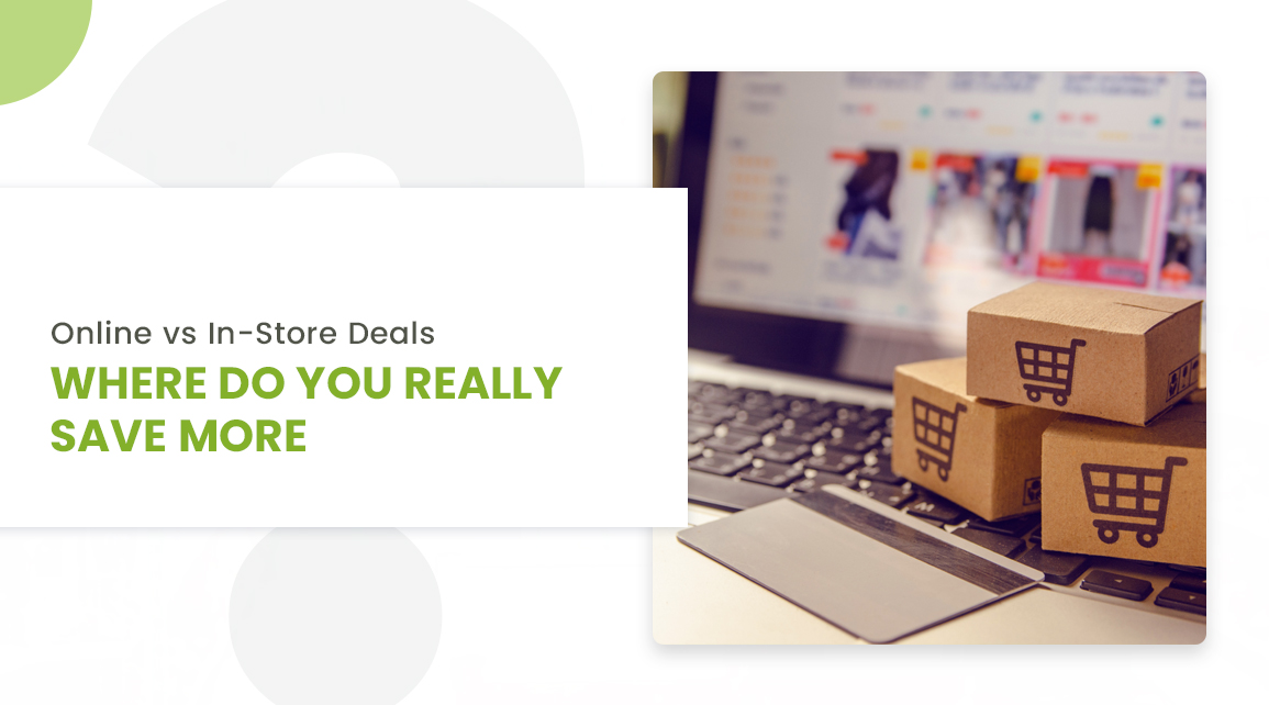 Online vs In-Store Deals: Where Do You Really Save More?