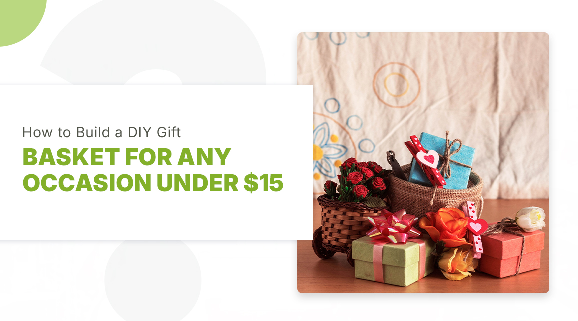 How to Build a DIY Gift Basket for Any Occasion Under $15?