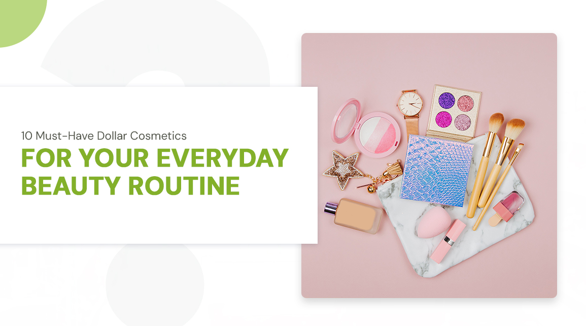 10 Must-Have Dollar Cosmetics for Your Everyday Beauty Routine