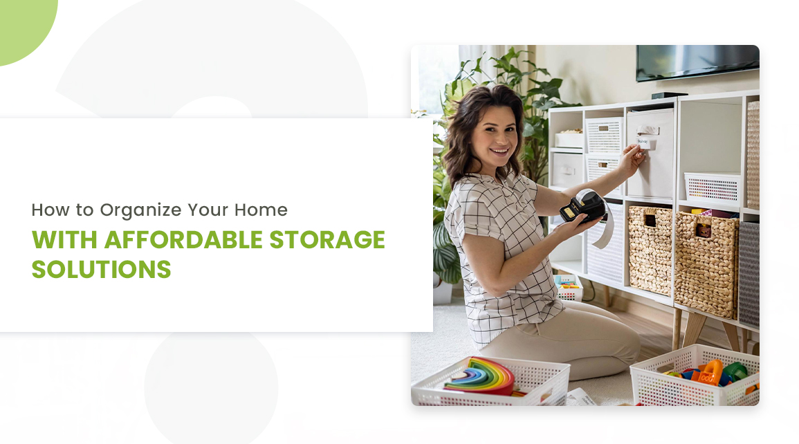 How to Organize Your Home with Affordable Storage Solutions?